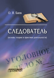 бесплатно читать книгу Следователь (основы теории и практики деятельности). 2-е издание автора Олег Баев