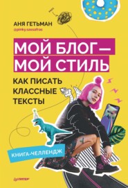 бесплатно читать книгу Мой блог – мой стиль. Как писать классные тексты. Книга-челлендж автора Аня Гетьман