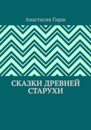 бесплатно читать книгу Сказки Древней Старухи автора Анастасия Гирш