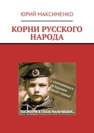 бесплатно читать книгу КОРНИ РУССКОГО НАРОДА автора Юрий Максименко