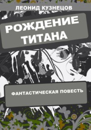 бесплатно читать книгу Рождение титана автора Леонид Кузнецов