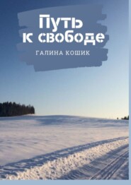 бесплатно читать книгу ПУТЬ К СВОБОДЕ автора Галина Кошик