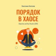 бесплатно читать книгу Порядок в Хаосе. Objective and Key Results (OKR) автора Константин Коптелов