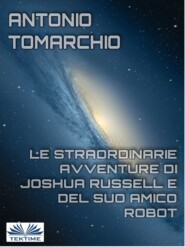бесплатно читать книгу Le Straordinarie Avventure Di Joshua Russell E Del Suo Amico Robot автора Antonio Tomarchio