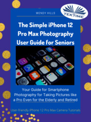 бесплатно читать книгу The Simple IPhone 12 Pro Max Photography User Guide For Seniors автора Wendy Hills