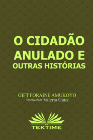 бесплатно читать книгу O Cidadão Anulado E Outras Histórias автора Gift Foraine Amukoyo