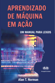 бесплатно читать книгу Aprendizado De Máquina Em Ação автора Alan T. Norman