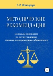 бесплатно читать книгу Методические рекомендации молодым адвокатам по осуществлению защиты подозреваемого, обвиняемого автора Екатерина Котлярчук