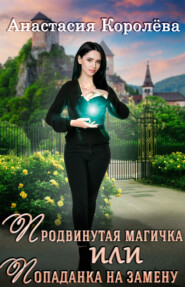 бесплатно читать книгу Продвинутая магичка, или Попаданка на замену автора Анастасия Королёва