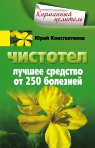 бесплатно читать книгу Чистотел. Лучшее средство от 250 болезней автора Юрий Константинов