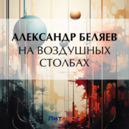 бесплатно читать книгу На воздушных столбах автора Александр Беляев
