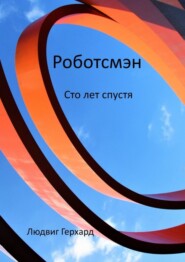 бесплатно читать книгу Роботсмэн. Сто лет спустя автора Людвиг Герхард