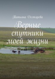 бесплатно читать книгу Верные спутники моей жизни автора Татьяна Дегтярева