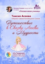 бесплатно читать книгу Путешествие в сказку любви и мудрости. Сборник самоисполняющихся сказок автора Таисия Асеева