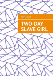 бесплатно читать книгу Two-day slave girl автора John Silver