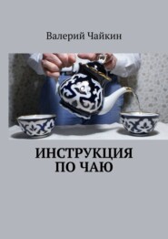 бесплатно читать книгу Инструкция по чаю автора Валерий Чайкин