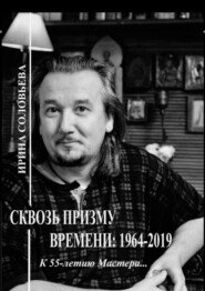 бесплатно читать книгу Сквозь призму времени: 1964—2019 гг. К 55-летию Мастера… автора Ирина Соловьёва