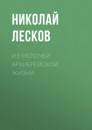бесплатно читать книгу Из мелочей архиерейской жизни автора Николай Лесков