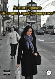 бесплатно читать книгу Женщина, пробудившая всё автора Антон Горохов