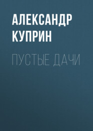 бесплатно читать книгу Пустые дачи автора Александр Куприн