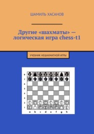 бесплатно читать книгу Другие «шахматы» – логическая игра chess-t1. Учебник нешахматной игры автора Шамиль Хасанов