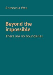 бесплатно читать книгу Beyond the impossible. There are no boundaries автора Anastasia Wes