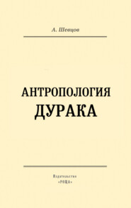 бесплатно читать книгу Антропология дурака автора Александр Шевцов