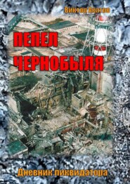 бесплатно читать книгу Пепел Чернобыля. Дневник ликвидатора. Роман в четырех частях автора Виктор Акатов