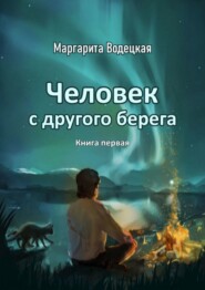 бесплатно читать книгу Человек с другого берега. Книга первая автора Маргарита Водецкая