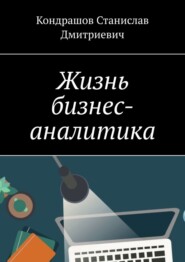 бесплатно читать книгу Жизнь бизнес-аналитика автора Кондрашов Дмитриевич