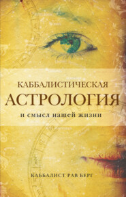 бесплатно читать книгу Каббалистическая астрология и смысл нашей жизни автора Рав Берг