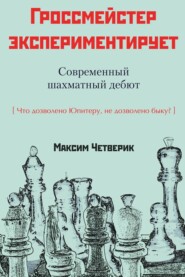 бесплатно читать книгу Гроссмейстер экспериментирует автора Максим Четверик