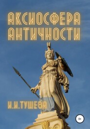 бесплатно читать книгу Аксиосфера Античности автора Ирина Тушева