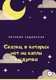 бесплатно читать книгу Сказки, в которых нет ни капли выдумки автора Евгения Садовская