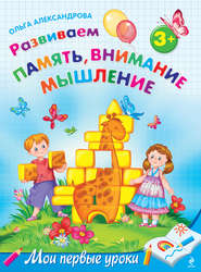 бесплатно читать книгу Развиваем память, внимание, мышление: для детей от 3 лет автора Ольга Александрова