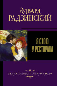 бесплатно читать книгу Я стою у ресторана: замуж – поздно, сдохнуть – рано! автора Эдвард Радзинский