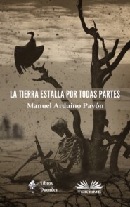 бесплатно читать книгу La Tierra Estalla Por Todas Partes автора Manuel Arduino Pavón