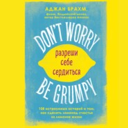 бесплатно читать книгу Don't worry. Be grumpy. Разреши себе сердиться. 108 коротких историй о том, как сделать лимонад из лимонов жизни автора Аджан Брахм