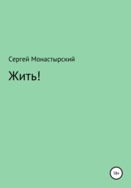 бесплатно читать книгу Жить! автора Сергей Монастырский