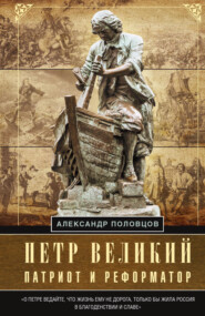 бесплатно читать книгу Петр Великий – патриот и реформатор автора Александр Половцов
