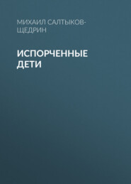 бесплатно читать книгу Испорченные дети автора Михаил Салтыков-Щедрин