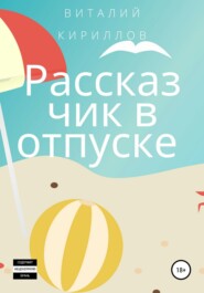 бесплатно читать книгу Рассказчик в отпуске. Сборник рассказов автора Виталий Кириллов