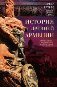 бесплатно читать книгу История древней Армении. От союза племен к могущественному Анийскому царству автора Рене Груссе