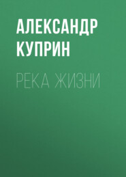 бесплатно читать книгу Река жизни автора Александр Куприн