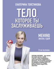 бесплатно читать книгу Тело, которое ты заслуживаешь. Меняю жизнь едой автора Екатерина Толстикова