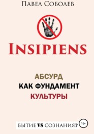 бесплатно читать книгу Insipiens: абсурд как фундамент культуры автора Павел Соболев