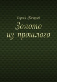 бесплатно читать книгу Золото из прошлого автора Сергей Кочуров