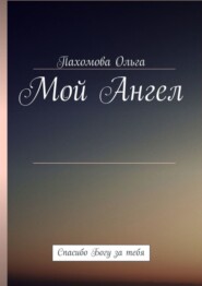 бесплатно читать книгу Мой Ангел. Спасибо Богу за тебя автора Пахомова Ольга