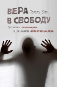 бесплатно читать книгу Вера в свободу. Практики психиатрии и принципы либертарианства автора Томас Сас