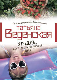 бесплатно читать книгу Ягодка, или Пилюли от бабьей дури автора Татьяна Веденская